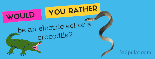 Funny would you rather for kids - Would you rather be an electric eel or a crocodile?