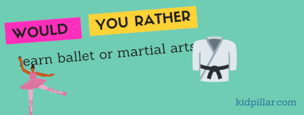 Would you rather learn ballet or martial arts?