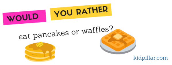 Would you rather eat pancakes or waffles?