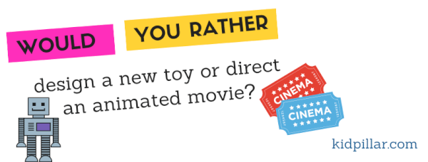 Would you rather design a new toy or direct an animated movie?