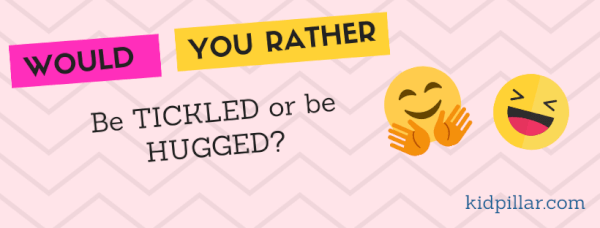 Would you rather questions for kindergarten - Would you rather be tickled or hugged?