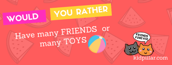 Would you rather have many friends or many toys - Would you rather questions for kids funny